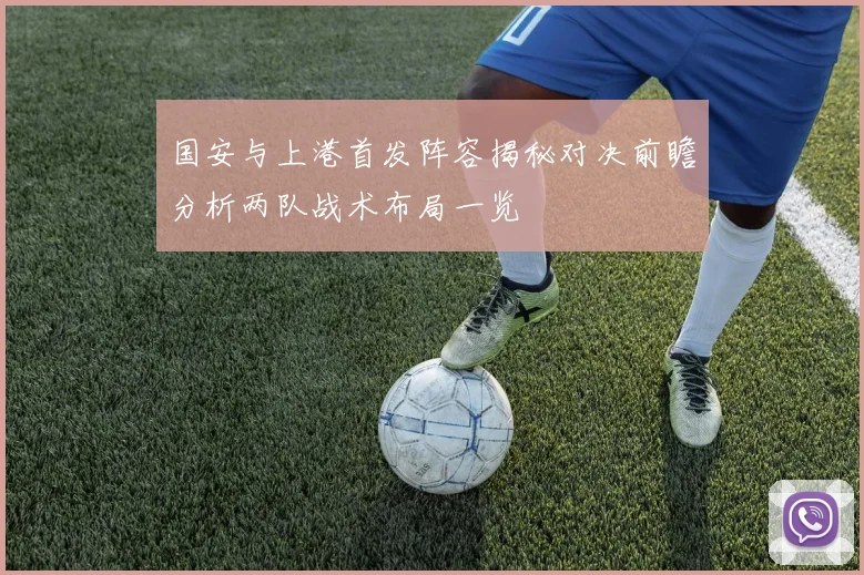 国安与上港首发阵容揭秘对决前瞻分析两队战术布局一览